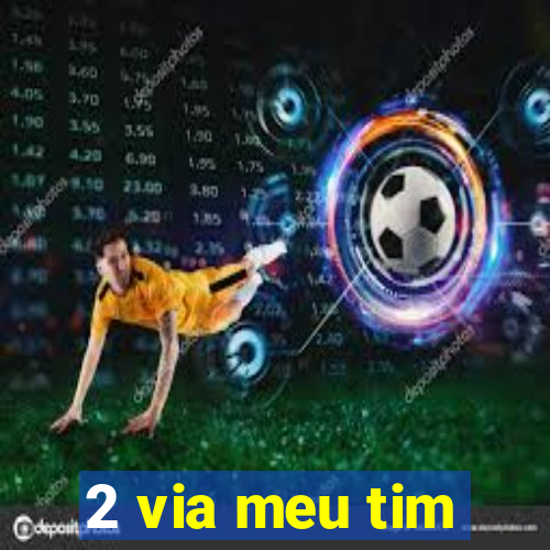 2 via meu tim